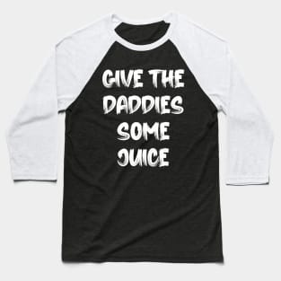 Give the Daddies some juice Baseball T-Shirt